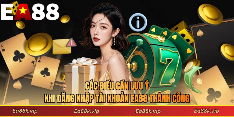 Các điều cần lưu ý khi đăng nhập tài khoản EA88 thành công