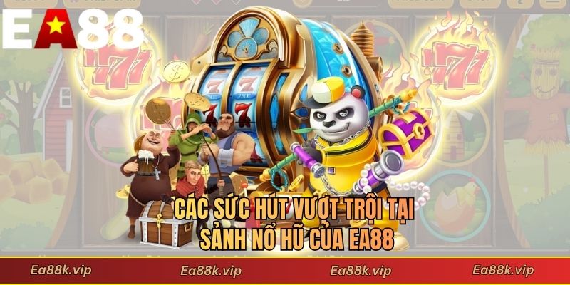 Các sức hút vượt trội tại sảnh nổ hũ của EA88