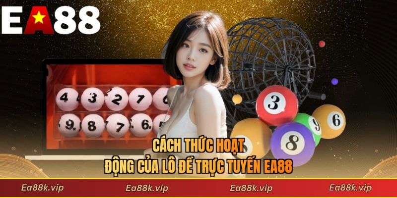 Cách thức hoạt động của lô đề trực tuyến EA88