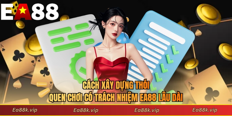Cách xây dựng thói quen chơi có trách nhiệm EA88 lâu dài