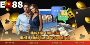 Đăng Nhập EA88 - Trải Nghiệm Không Gian Cá Cược Tuyệt Vời