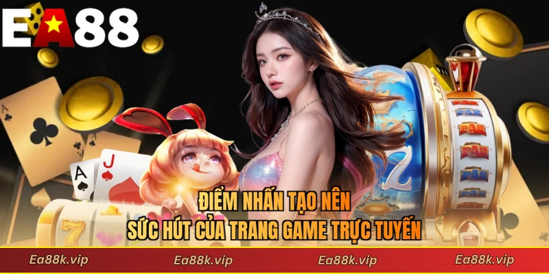 Điểm nhấn tạo nên sức hút của trang game trực tuyến