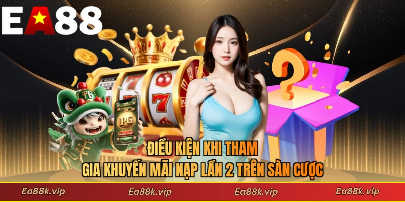 Điều kiện khi tham gia khuyến mãi nạp lần 2 trên sàn cược