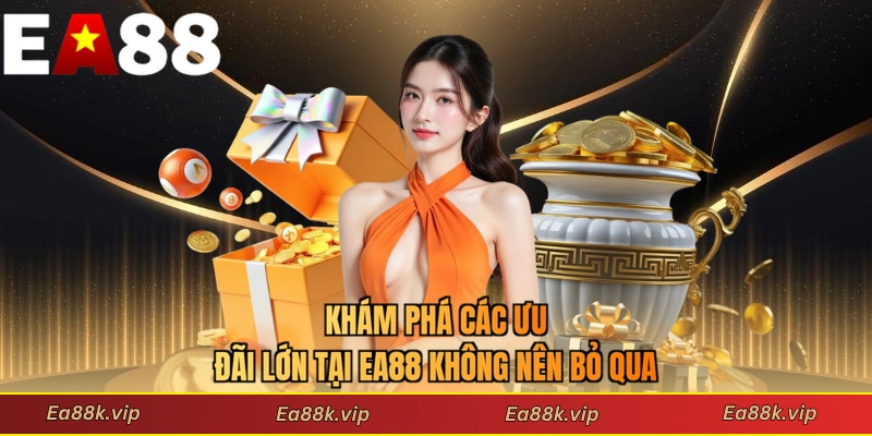 Khám phá các ưu đãi lớn tại EA88 không nên bỏ qua