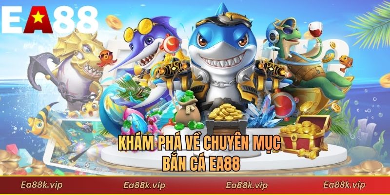 Khám phá về chuyên mục bắn cá EA88