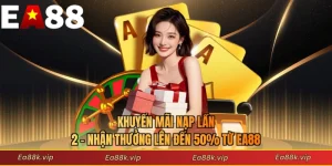 Khuyến Mãi Nạp Lần 2 - Nhận Thưởng Lên Đến 50% Từ EA88