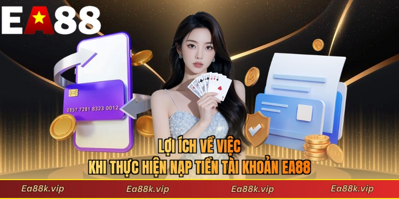 Lợi ích về việc khi thực hiện nạp tiền tài khoản EA88