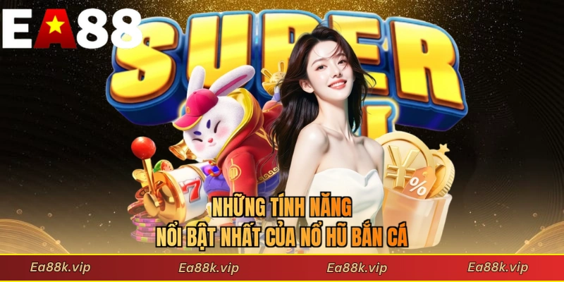 Những tính năng nổi bật nhất của nổ hũ bắn cá
