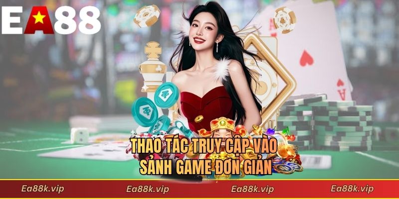 Thao tác truy cập vào sảnh game đơn giản