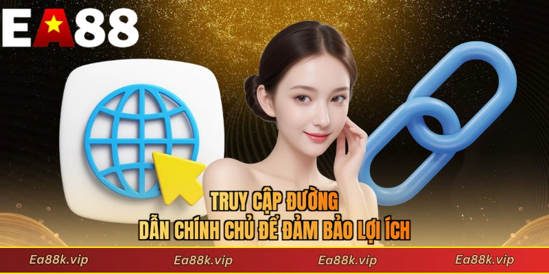Truy cập đường dẫn chính chủ để đảm bảo lợi ích