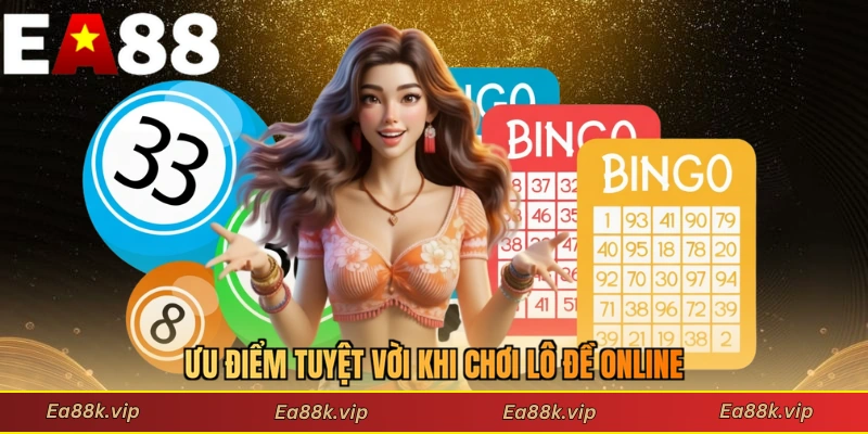 Ưu điểm tuyệt vời khi chơi lô đề online