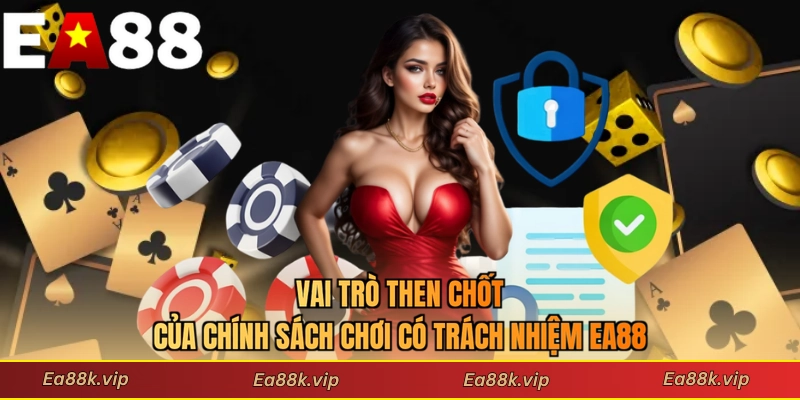 Vai trò then chốt của chính sách chơi có trách nhiệm EA88